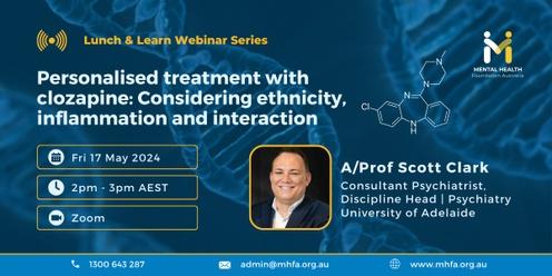 WEBINAR: Personalised treatment with clozapine: Considering ethnicity, inflammation and interaction