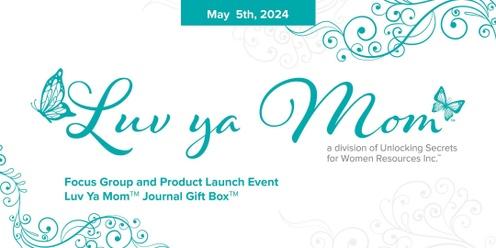 Luv Ya Mom(TM) Focus Group and Introduction to the Luv Ya Mom (TM) Journal Gift Box (TM) 