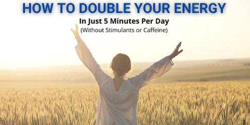 Double Your Energy Levels In Just Five Minutes A Day - For Better Health & Happiness