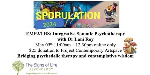 EMPATHS  Integrative  Psychedelic Somatic Psychotherapy at Sporulation: Oneline Dr Lani Roy 