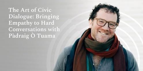 The Art of Civic Dialogue: Bringing Empathy to Hard Conversations with Pádraig Ó Tuama