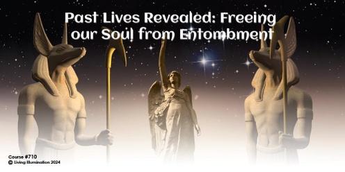 Freeing the Soul from its Past Entombed Lifetimes Course (#710@INT) - Online!